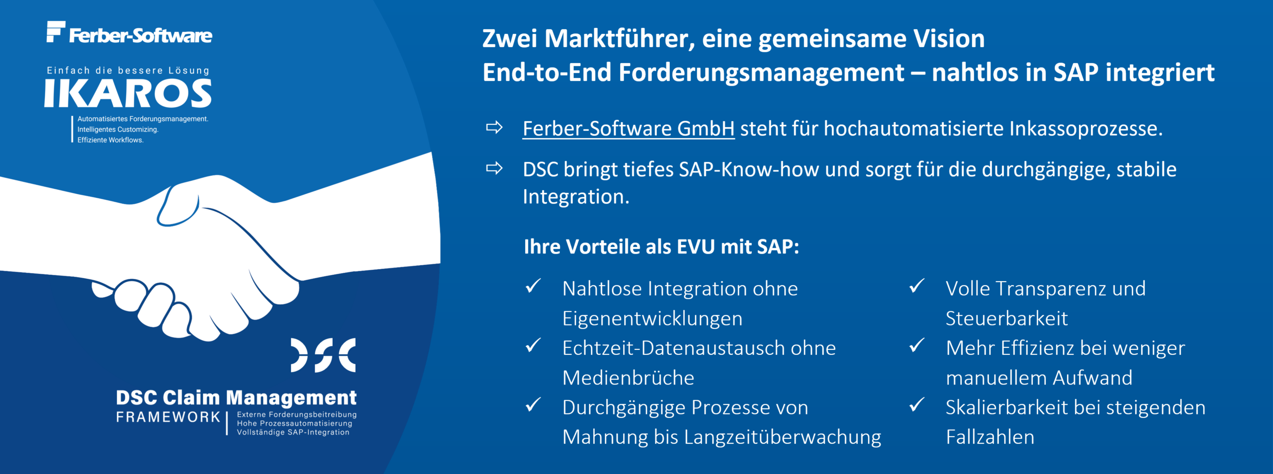 Ferber-Software GmbH & DSC GmbH – Zwei Marktführer, eine gemeinsame Vision End-to-End Forderungsmanagement – nahtlos in SAP integriert Ferber-Software GmbH & DSC GmbH – Zwei Marktführer, eine gemeinsame Vision End-to-End Forderungsmanagement – nahtlos in SAP integriert